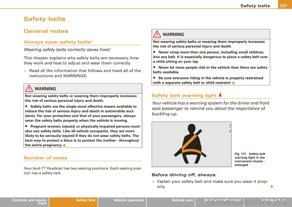 AUDI TT ROADSTER 2008 Owners Manual Safety belts -----------------=-------
Safety belts
General notes
Always wear safety belts!
Wearing safety belts correctly saves lives!
This chapter explains why safety belts are AUDI TT ROADSTER 2008 Owners Manual Safety belts -----------------=-------
Safety belts
General notes
Always wear safety belts!
Wearing safety belts correctly saves lives!
This chapter explains why safety belts are