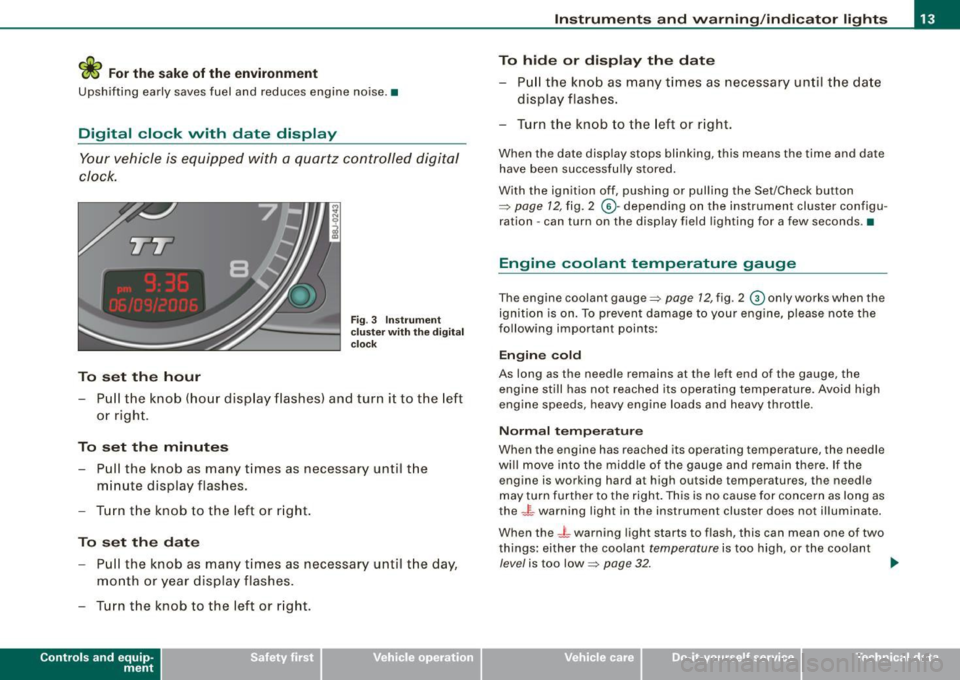 AUDI TT ROADSTER 2008 Owners Manual <£> For the sake of the environment
Upshifting early saves fuel and reduces engine noise. •
Digital clock with date display
Your vehicle is equipped with a quartz controlled dig AUDI TT ROADSTER 2008 Owners Manual <£> For the sake of the environment
Upshifting early saves fuel and reduces engine noise. •
Digital clock with date display
Your vehicle is equipped with a quartz controlled dig