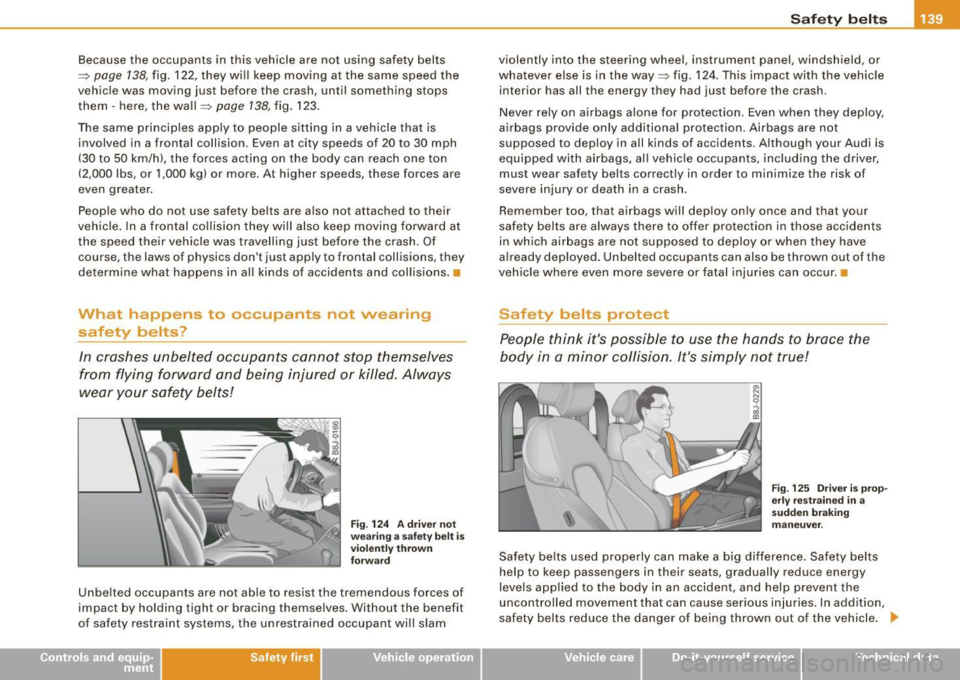 AUDI TT ROADSTER 2008  Owners Manual Because  the  occupants  in  th is vehicle  are  not  using  safety  belts 
~ page  138, fig.  122,  they  will  keep  moving  at  the same  speed  the 
vehicle  was  moving  just  before  the  crash,