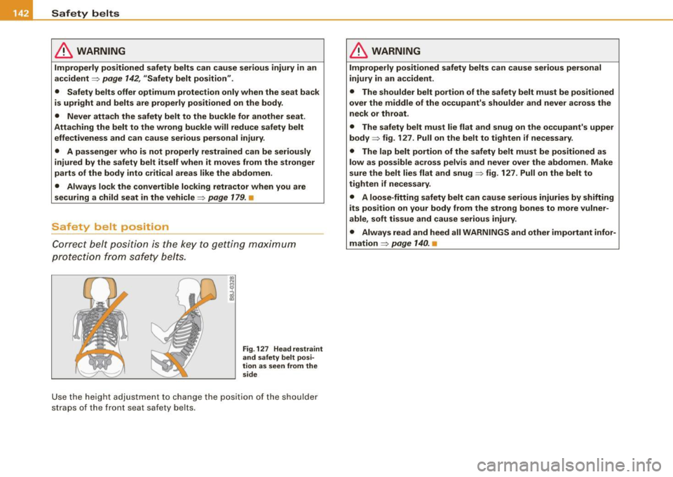 AUDI TT ROADSTER 2008  Owners Manual ___ S_a_ f_ e_ t-= y_ b_e_ l_ t _s  _______________________________________________  _ 
& WARNING 
Improperly  positioned  safety  belts can  cause serious  injury  in  an 
accident =:> page 
142, "Sa