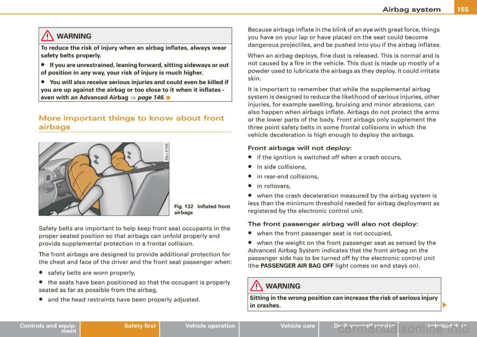 AUDI TT ROADSTER 2008  Owners Manual & WARNING 
To reduce the  risk of  injury when  an  airbag  inflates, always  wear 
safety  belts  properly. 
•  If you are  unrestrained , leaning  forward , sitting  sideways  or out 
of  position