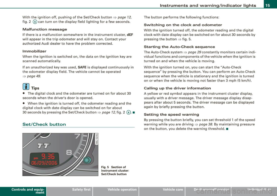 AUDI TT ROADSTER 2008 User Guide With the ignition off, pushing of the Set/Check button~ page 12,
fig. 2 © can turn on the display field lighting for a few seconds .
Malfunction message
If there is a malfunction s AUDI TT ROADSTER 2008 User Guide With the ignition off, pushing of the Set/Check button~ page 12,
fig. 2 © can turn on the display field lighting for a few seconds .
Malfunction message
If there is a malfunction s
