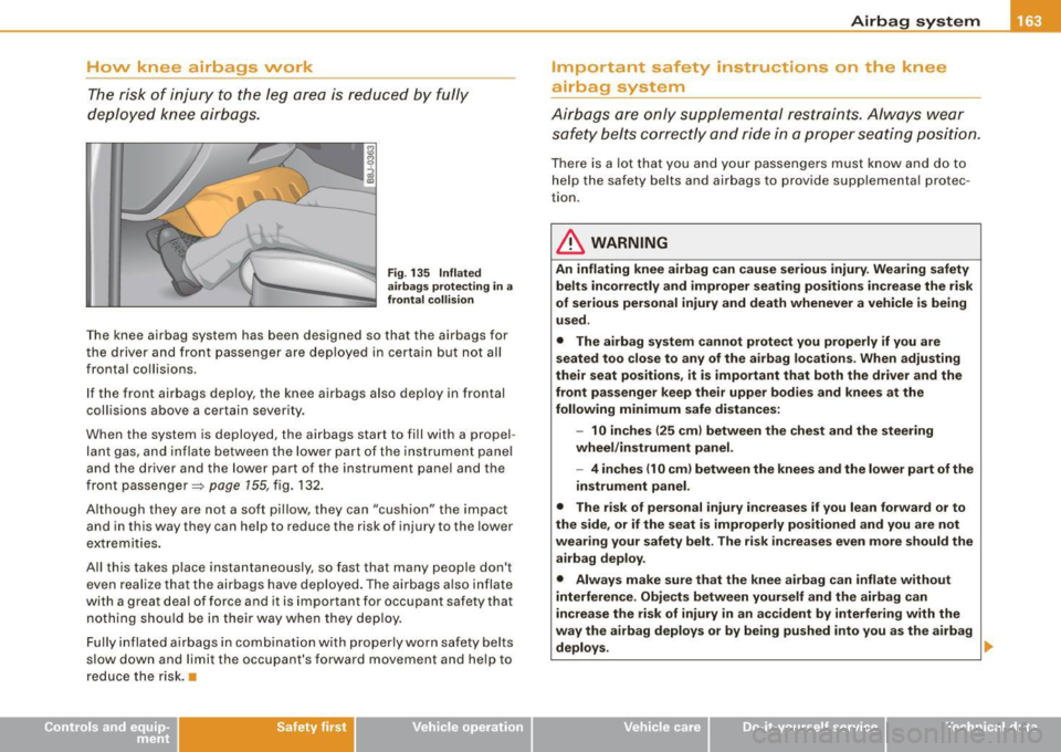AUDI TT ROADSTER 2008 Owners Manual How knee airbags work
The risk of injury to the leg area is reduced by fully
deployed knee airbags.
F ig . 13 5 Infla te d
a ir b ags protect ing i n a
fr ont al co llisio n
The k AUDI TT ROADSTER 2008 Owners Manual How knee airbags work
The risk of injury to the leg area is reduced by fully
deployed knee airbags.
F ig . 13 5 Infla te d
a ir b ags protect ing i n a
fr ont al co llisio n
The k