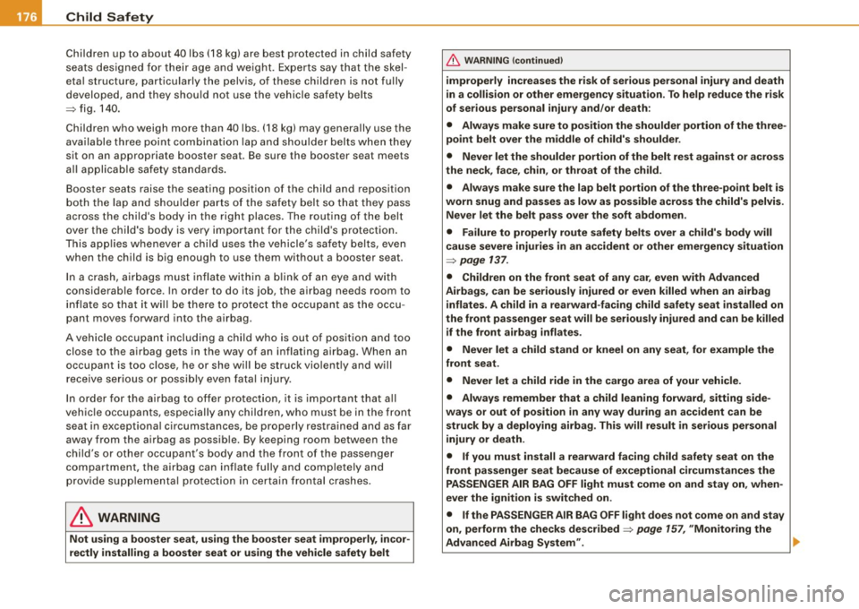 AUDI TT ROADSTER 2008 Owners Manual ___ C_h_ i_ ld _ S_ a_ f_ e_ t_y ____________________________________________ _
Children up to about 40 lbs (18 kg) are best protected in child safety
seats designed for their age and AUDI TT ROADSTER 2008 Owners Manual ___ C_h_ i_ ld _ S_ a_ f_ e_ t_y ____________________________________________ _
Children up to about 40 lbs (18 kg) are best protected in child safety
seats designed for their age and