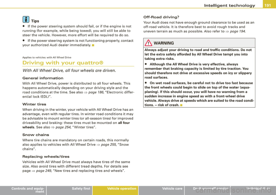 AUDI TT ROADSTER 2008  Owners Manual [ i ] Tips 
•  If the  pow er  st eering  sy stem  sho uld  fa il, or  if the  e ng ine  is  not 
running  (for  examp le , whi le being  towed),  you  will  stil l be  able  to 
st eer the  ve hicl