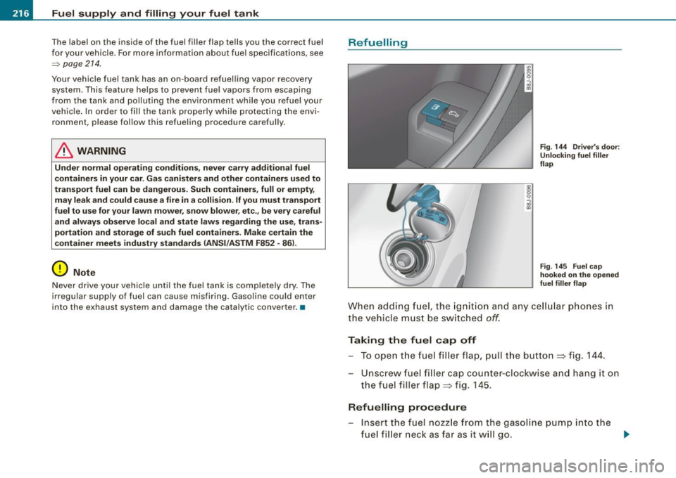 AUDI TT ROADSTER 2008 Owners Manual Fuel supply and filling your fuel tank
The label on the inside of the fuel filler flap tells you the correct fuel
for your vehicle. For more information about fuel specific AUDI TT ROADSTER 2008 Owners Manual Fuel supply and filling your fuel tank
The label on the inside of the fuel filler flap tells you the correct fuel
for your vehicle. For more information about fuel specific