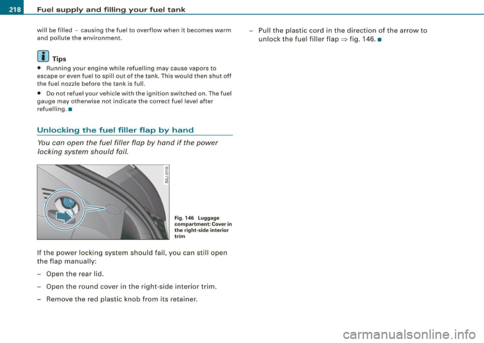 AUDI TT ROADSTER 2008  Owners Manual Fuel supply  and  filling  y our  fu el ta nk 
will  be filled  -causing  the  fuel  to  overflow  when  it  becomes  warm 
and  pollute  the  environment. 
[  i ] Tips 
•  Running  your  engine  wh