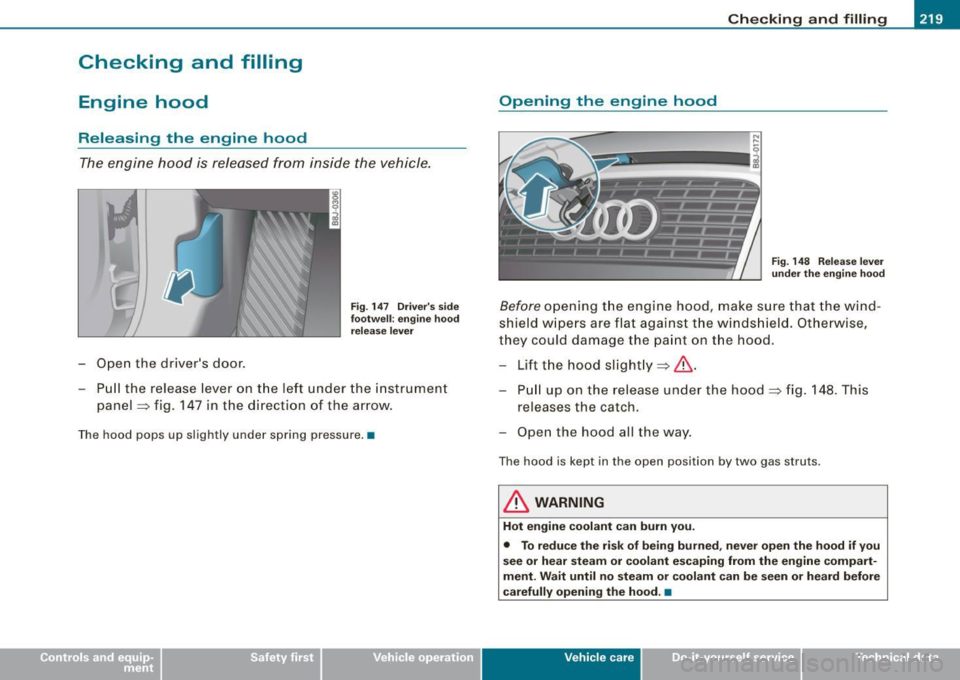 AUDI TT ROADSTER 2008 Owners Manual _____________________________________________ C_h_ e_ c _ k_in -= g_a _ n_d _ f_il _li _n ..;::g =-- ____.ffllll
Checking and filling
Engine hood
Releasing the engine hood
The engine hood AUDI TT ROADSTER 2008 Owners Manual _____________________________________________ C_h_ e_ c _ k_in -= g_a _ n_d _ f_il _li _n ..;::g =-- ____.ffllll
Checking and filling
Engine hood
Releasing the engine hood
The engine hood