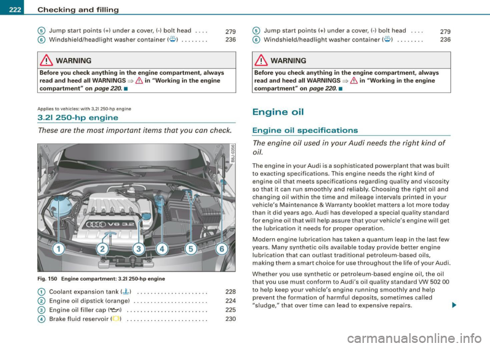 AUDI TT ROADSTER 2008 Owners Manual -Checking and filling Pll:I ---=---------------
© Jump start points(+) under a cover, ( -) bolt head
© Windshield/headlight washer container ( O ) .. ... .. .
& WARNING
Before you che AUDI TT ROADSTER 2008 Owners Manual -Checking and filling Pll:I ---=---------------
© Jump start points(+) under a cover, ( -) bolt head
© Windshield/headlight washer container ( O ) .. ... .. .
& WARNING
Before you che
