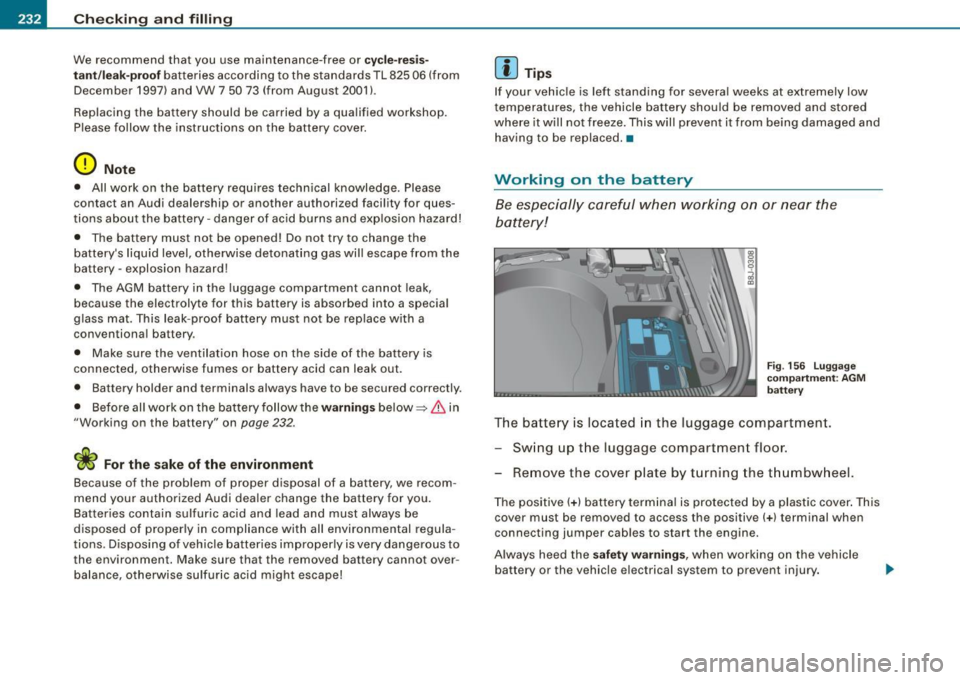 AUDI TT ROADSTER 2008  Owners Manual -Ch
ecking  and  filling ---=-----=----------------
We  recommend  that  you  use  maintenance -free  or cyc le- resis­
tant /leak -pr oof 
batteries  according  to the  standards  TL 825 06 (from 
D