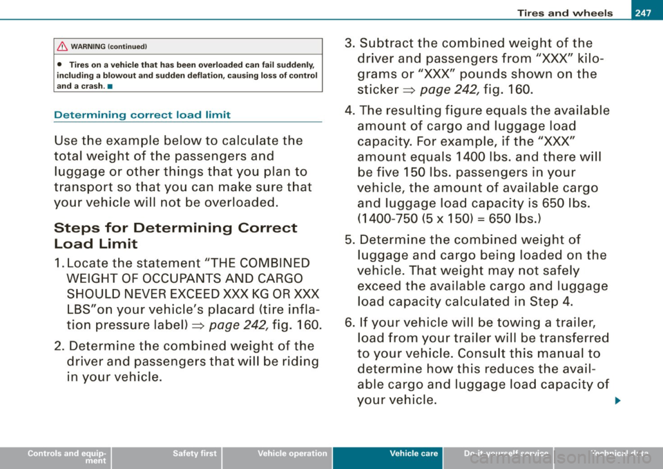 AUDI TT ROADSTER 2008  Owners Manual & WARNING (continued) 
•  Tires  on  a vehicle  that  has  been  overloaded  can fail  suddenly, 
including  a blowout  and  sudden  deflation , causing  loss of  control 
and  a  crash .• 
Determ