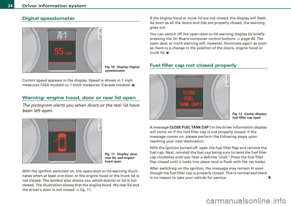 AUDI TT ROADSTER 2008 Owners Manual Driver  inf ormation  sy ste m 
Digital  speedometer 
Fig. 1 0  Dis play: Dig ital 
s pe edom ete r 
Current  speed  appears  in  the  disp lay . Speed  is  shown  in  1 mph 
measures  (USA  models)  