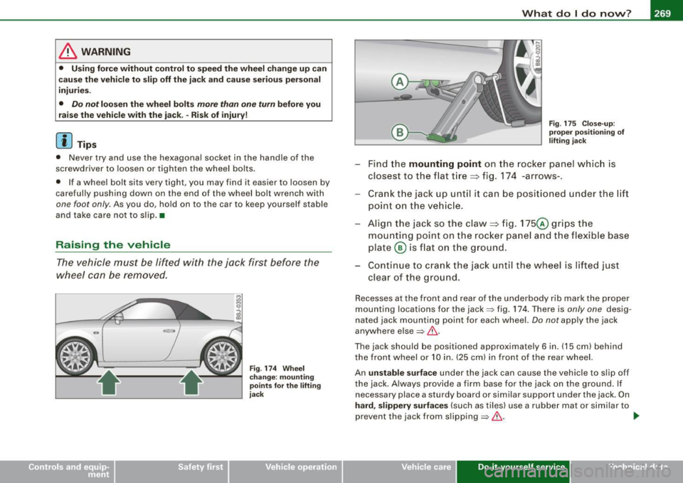 AUDI TT ROADSTER 2008 Owners Manual _______________________________________________ W_ h_ a _ t_d_ o_ l _d _o_ n_ o_ w_ ? _ __.ffllll
& WARNING
• Using force without control to speed the wheel change up can
cause the vehicle AUDI TT ROADSTER 2008 Owners Manual _______________________________________________ W_ h_ a _ t_d_ o_ l _d _o_ n_ o_ w_ ? _ __.ffllll
& WARNING
• Using force without control to speed the wheel change up can
cause the vehicle
