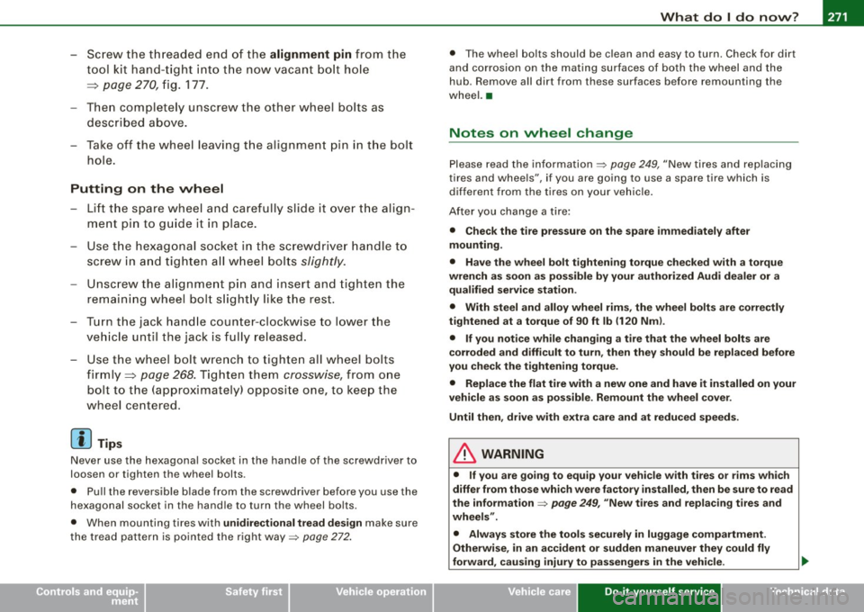 AUDI TT ROADSTER 2008  Owners Manual What  do I do  now? -
----------------
• 
-Screw  the  threaded  end  of  the alignment  pin from  the 
tool  kit  hand-tight  into the  now  vacant  bolt  hole 
=:>  page  270, fig.  177. 
- Then  