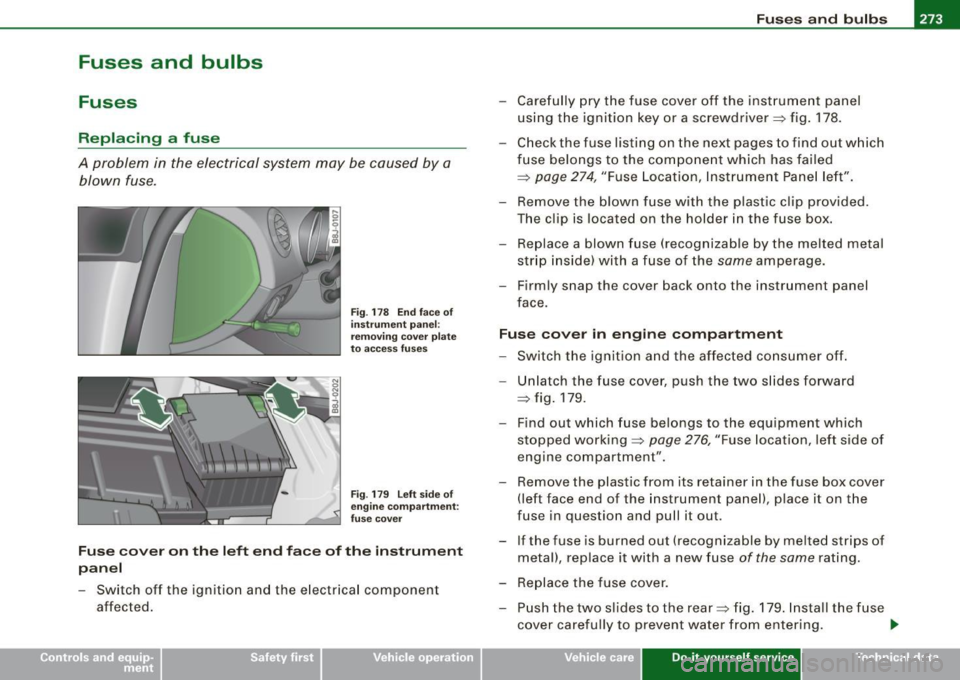 AUDI TT ROADSTER 2008 Owners Manual Fuses and bul bs -
------------------
Fuses and bulbs
Fuses
Replacing a fuse
A problem in the electrical system may be caused by a
blown fuse.
Fig . 178 End face o f
i n str u AUDI TT ROADSTER 2008 Owners Manual Fuses and bul bs -
------------------
Fuses and bulbs
Fuses
Replacing a fuse
A problem in the electrical system may be caused by a
blown fuse.
Fig . 178 End face o f
i n str u