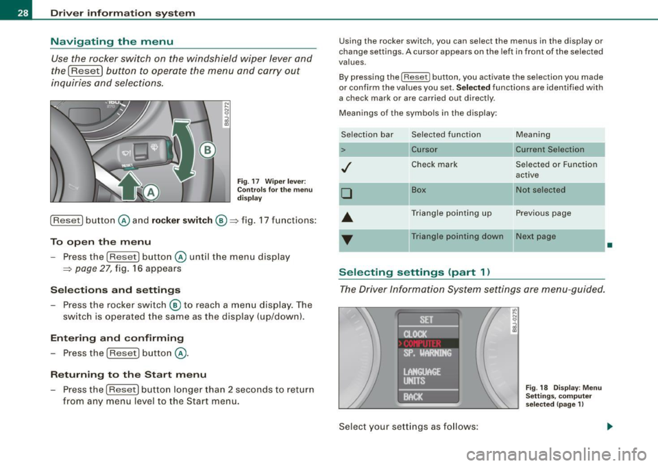 AUDI TT ROADSTER 2008 Owners Manual Driver  inf ormation  sy ste m 
Navigating  the  menu 
Use  the  rocker  switch  on  the  windshield  wiper  lever  and 
the 
I Reset I button  to  operate  the  menu  and  carry  out 
inquiries  and 