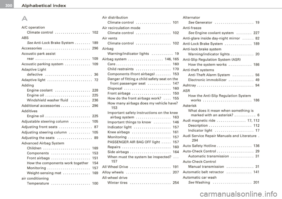 AUDI TT ROADSTER 2008  Owners Manual ___ A---" lp_h_ a_b_ e_ t_ i_ c _ a_ l_ in_d_ e_x  ______________________________________________  _ 
A 
A/C operation 
Climate  control 
ABS  102 
See Anti -Lock  Brake  System  . . . .  . . . .  189