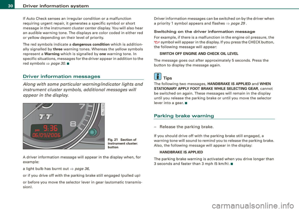 AUDI TT ROADSTER 2008 Owners Guide Driver  inf ormation  sy ste m 
If Auto  Check  senses  an  irregu lar condition  or  a malfunction 
requiring  urgent  repair,  it  generates  a specific  symbol  or  short  message  in the  instrume