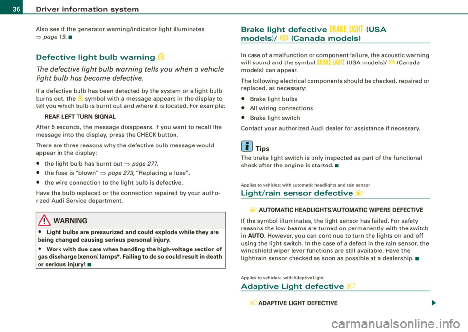 AUDI TT ROADSTER 2008 Owners Manual Driver information system
Also see if the generator warning/indicator light illuminates
=> page 19. •
Defective light bulb warning
The defective light bulb warning tells you when AUDI TT ROADSTER 2008 Owners Manual Driver information system
Also see if the generator warning/indicator light illuminates
=> page 19. •
Defective light bulb warning
The defective light bulb warning tells you when