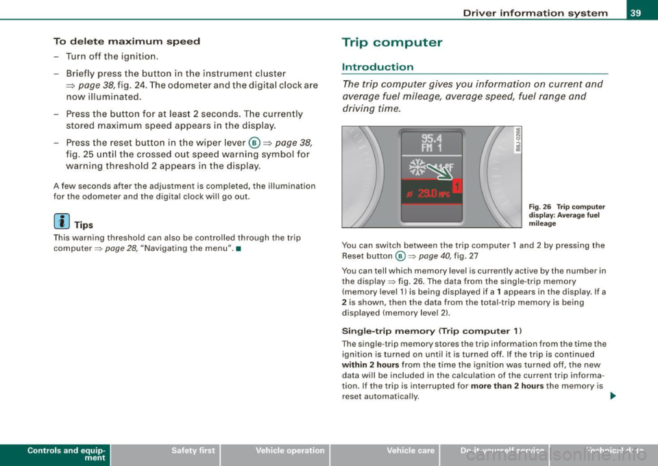 AUDI TT ROADSTER 2008 Service Manual To  del ete  maximum  sp eed 
-Turn  off  the  ignition. 
- Briefly  press  the  button  in  the  instrument  cluste r 
=> 
page 38, fig . 24. The odometer  and  the  digital  clock  are 
now  illumin