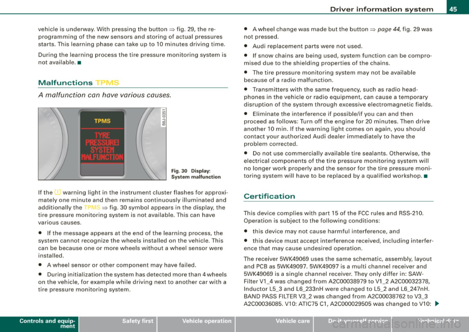 AUDI TT ROADSTER 2008  Owners Manual vehicle  is  underway. With  pressing  the  button=>  fig . 29, the  re­
programming  of  the new  sensors  and  storing  of  actual  pressures 
starts . This  learn ing phase  can  take  up  to  10 