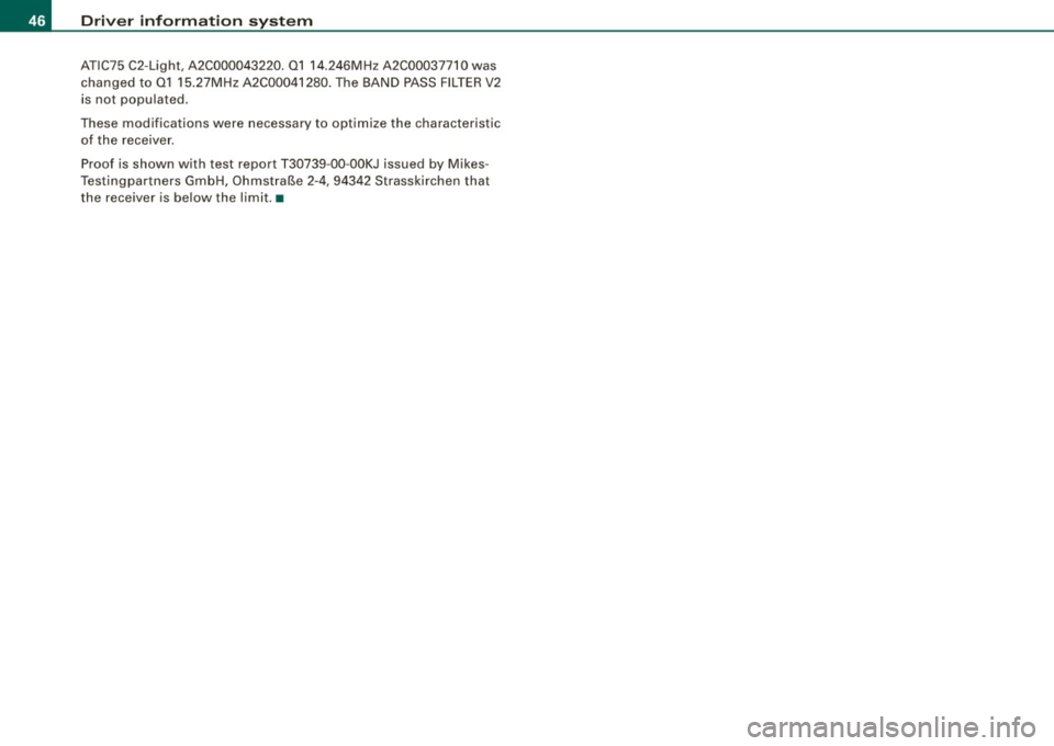 AUDI TT ROADSTER 2008 Service Manual Driver  information  system 
ATIC75  C2-Light,  A2C000043220.  01  14.246MHz  A2C00037710  was 
changed  to  01  15.27MHz  A2C00041280.  The  BAND  PASS FILTER V2 
is  not  populated. 
These  modifica