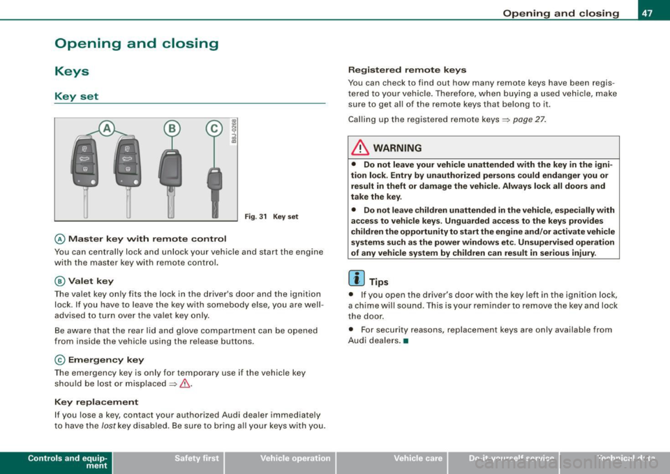 AUDI TT ROADSTER 2008 Owners Manual Opening and closing
Keys
Key set
Fig. 31 Key set
© Master key with remote control
Y ou can centrally lock and unlock your vehicle and start the engin e
wi th the mas te r AUDI TT ROADSTER 2008 Owners Manual Opening and closing
Keys
Key set
Fig. 31 Key set
© Master key with remote control
Y ou can centrally lock and unlock your vehicle and start the engin e
wi th the mas te r