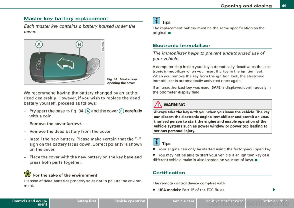 AUDI TT ROADSTER 2008 Owners Manual Master key battery replacement
Each master key contains a battery housed under the
cover.
Fig . 3 4 Master key:
o peni ng the cover
We recommend having the battery cha nged by AUDI TT ROADSTER 2008 Owners Manual Master key battery replacement
Each master key contains a battery housed under the
cover.
Fig . 3 4 Master key:
o peni ng the cover
We recommend having the battery cha nged by