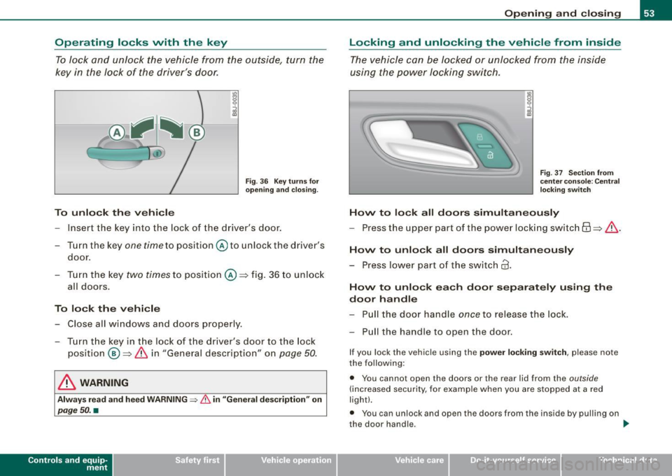 AUDI TT ROADSTER 2008 Workshop Manual Operating locks vvith the key To lock and unlock the vehicle from the outside, turn the
key in the lock of the drivers door.
C
To unlock the vehicle
Fig . 36 Key turns fo AUDI TT ROADSTER 2008 Workshop Manual Operating locks vvith the key To lock and unlock the vehicle from the outside, turn the
key in the lock of the drivers door.
C
To unlock the vehicle
Fig . 36 Key turns fo