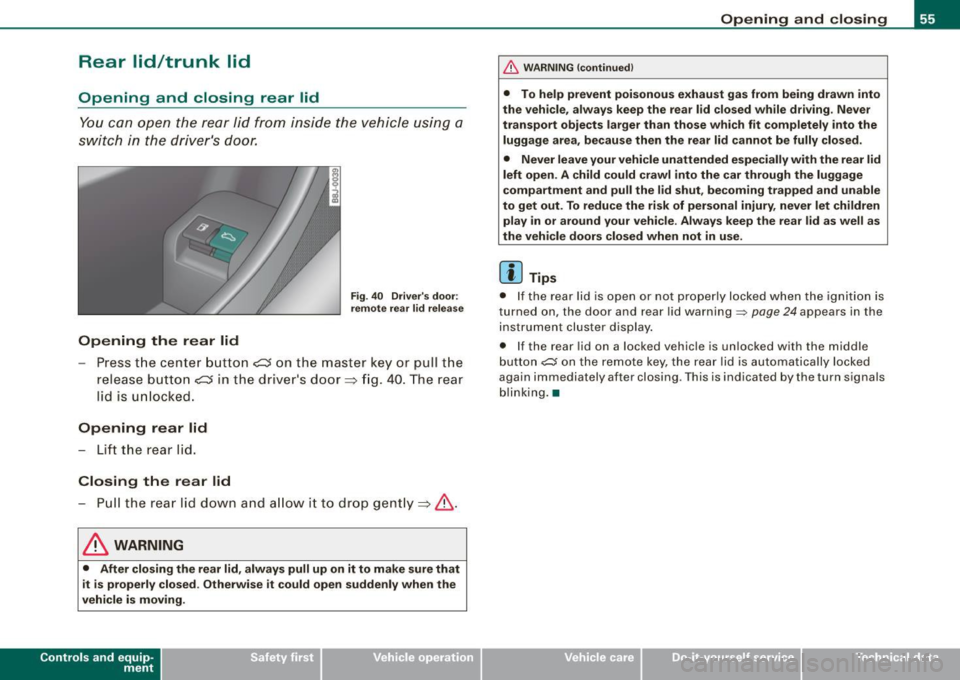 AUDI TT ROADSTER 2008 Workshop Manual Rear lid/trunk lid
Opening and closing rear lid
You can open the rear lid from inside the vehicle using a
switch in the drivers door.
Opening the rear lid
Fig . 40 Drivers AUDI TT ROADSTER 2008 Workshop Manual Rear lid/trunk lid
Opening and closing rear lid
You can open the rear lid from inside the vehicle using a
switch in the drivers door.
Opening the rear lid
Fig . 40 Drivers