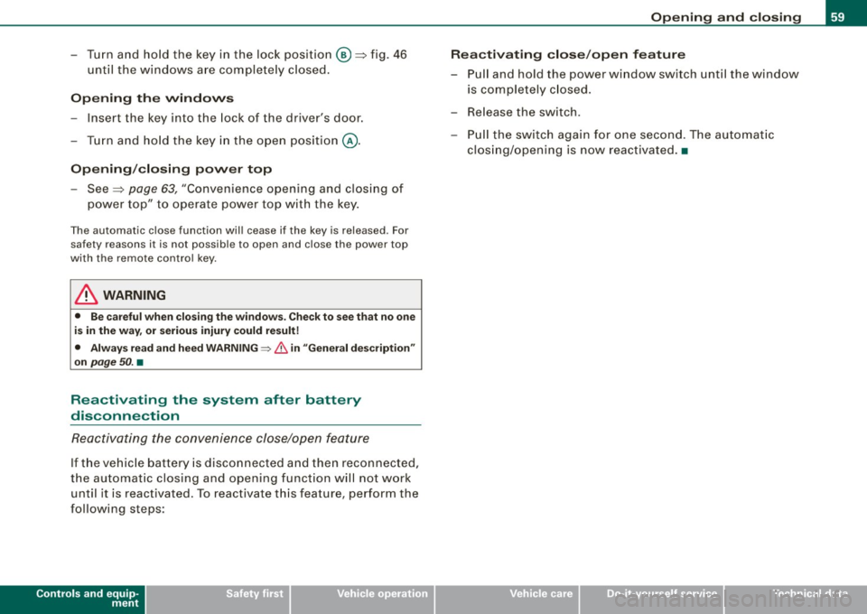 AUDI TT ROADSTER 2008 Repair Manual -Turn  and  hold  the  key  in  the  lock  pos ition  @=>fig.  46 
until  the  w indows  are  completely  closed. 
Opening  the  windows 
- Insert  the  key  into  the  lock of  the  dr ivers  door .