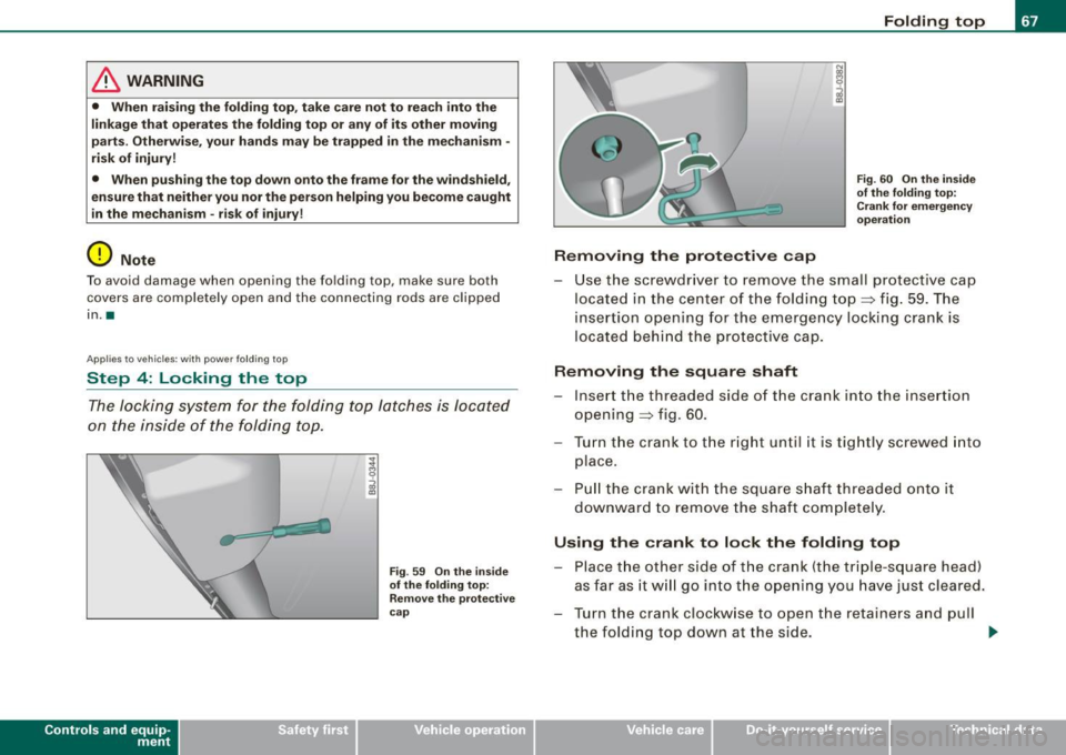AUDI TT ROADSTER 2008 Repair Manual & WARNING 
•  When  raising  the folding top,  take  care  not  to  reach  into  the 
linkage  that  operates  the  folding  top  or  any  of  its  other  moving 
parts.  Otherwise,  your  hands  ma