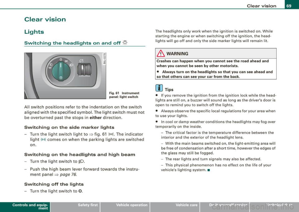 AUDI TT ROADSTER 2008 Manual PDF Clear  vision 
Lights 
Switching  the  headlights  on  and  off ·t!-· 
Fig. 6 1  Ins trum ent 
p ane l: lig ht  sw itch 
All  sw itc h positions  refer  to  the  indentat ion  on  the  switch 
alig