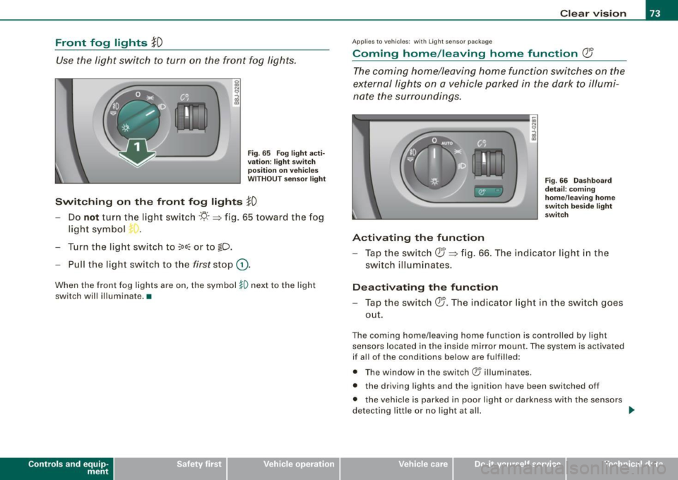AUDI TT ROADSTER 2008 Owners Manual Front fog lights }0
Use the light switch to turn on the front fog lights.
Fig. 65 Fog light acti
vation : light switch
position on vehicles
WITHOUT sensor light
Switching on the AUDI TT ROADSTER 2008 Owners Manual Front fog lights }0
Use the light switch to turn on the front fog lights.
Fig. 65 Fog light acti
vation : light switch
position on vehicles
WITHOUT sensor light
Switching on the