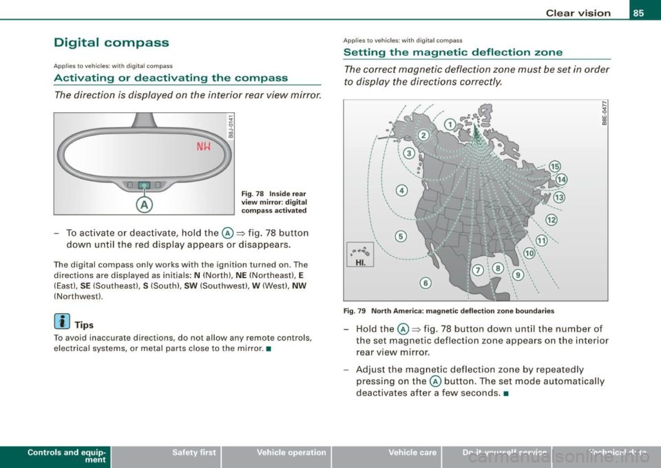 AUDI TT ROADSTER 2008 Manual Online Digital  compass 
Applies  to vehicles:  with di gital  co mpass 
Activating  or  deactivating  the  compass 
The direction  is  displayed  on  the  interior  rear  view  mirror. 
Fig . 78  Inside  re