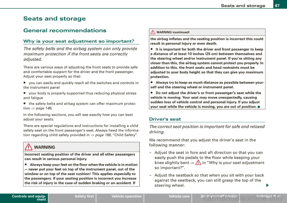 AUDI TT ROADSTER 2008 Owners Manual Seats and storage
General recommendations
Why is your seat adjustment so important?
The safety belts and the airbag system can only provide
maximum protection if the front seats AUDI TT ROADSTER 2008 Owners Manual Seats and storage
General recommendations
Why is your seat adjustment so important?
The safety belts and the airbag system can only provide
maximum protection if the front seats