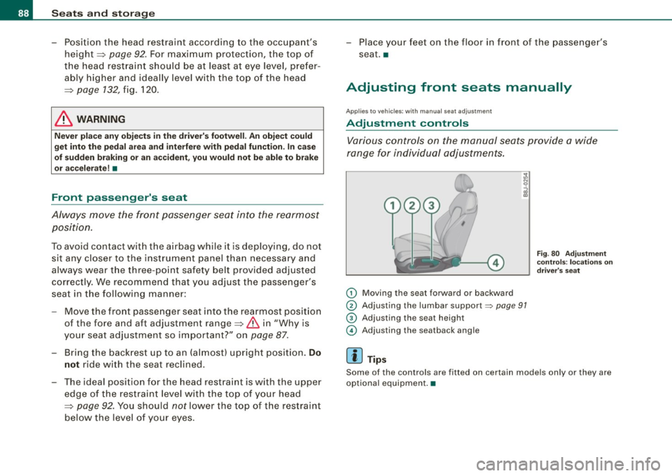 AUDI TT ROADSTER 2008  Owners Manual Seats  and  storage 
-Position  the  head  restraint  according  to the  occupants 
height=> 
page 92. For  maximum  protection, the  top  of 
the  head  restraint  should  be at least  at  eye  leve