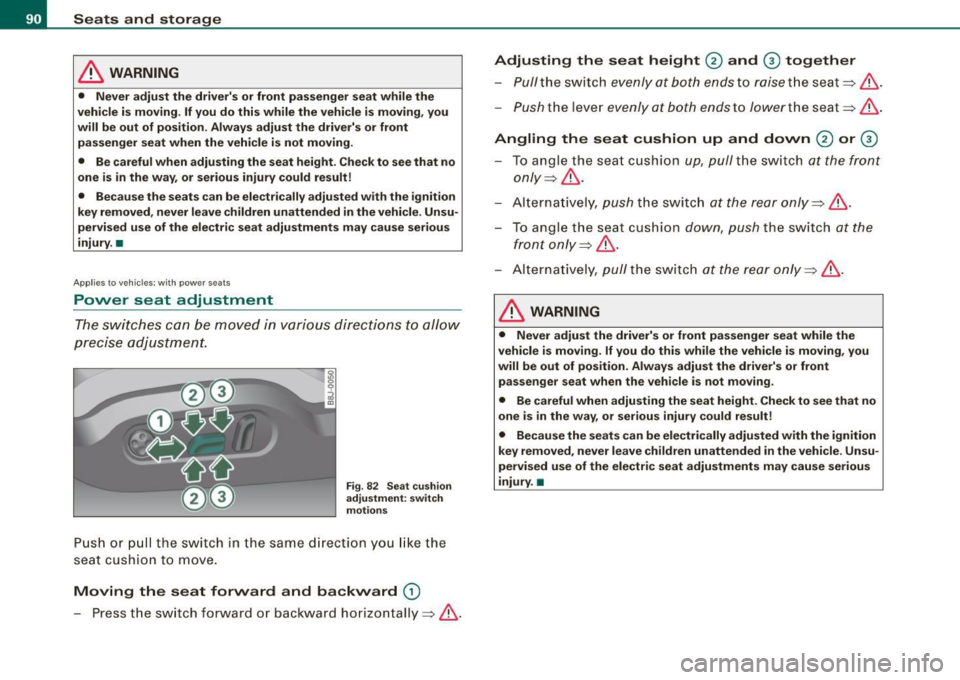 AUDI TT ROADSTER 2008  Owners Manual Seats  and  storage 
& WARNING 
• Never  adjust  the  drivers  or front  passenger  seat  while  the 
vehicle  is moving.  If you  do this  while  the  vehicle  is moving,  you 
will  be  out  of  