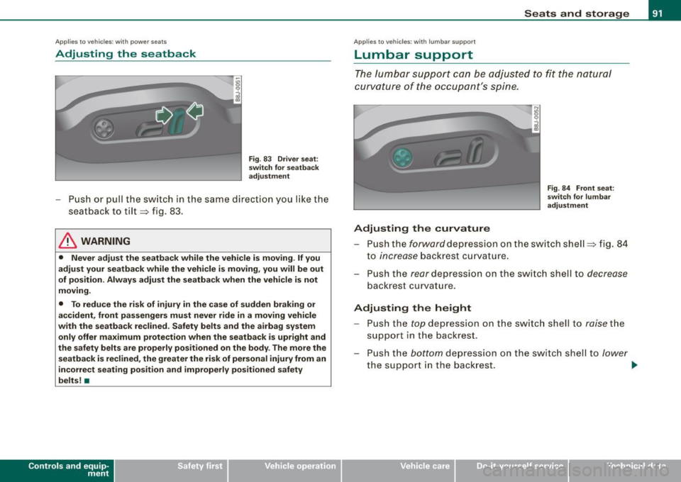 AUDI TT ROADSTER 2008  Owners Manual Applies  to vehic les: with  power seats 
Adjusting  the  seatback 
Fig . 83  Driver  seat: 
switch  for seatback 
adjustment 
- Push  or  pull  the  switch  in the  same  d irection  you  like  the 
