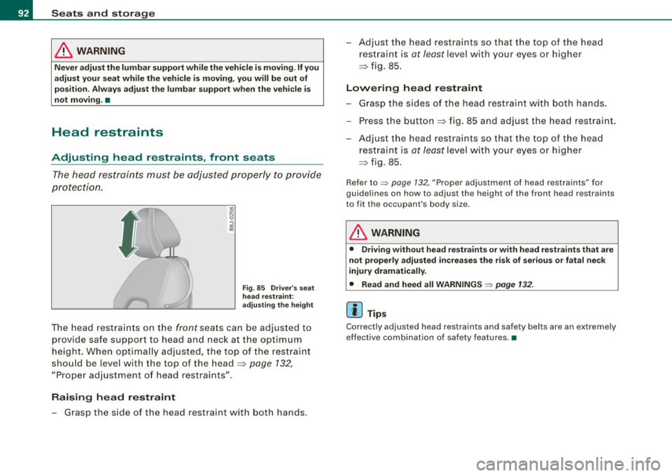 AUDI TT ROADSTER 2008  Owners Manual Seats  and  storage 
& WARNING 
Never adjust  the  lumbar support  while the vehicle  is moving.  If  you 
adjust  your  seat while  the  vehicle  is moving,  you  will  be  out  of 
position.  Always