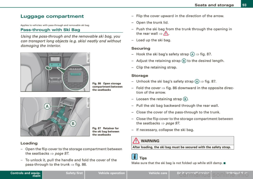 AUDI TT ROADSTER 2008  Owners Manual Luggage  compartment 
Applies to  vehicles:  with  pass-through  and  removable ski bag 
Pass-through  with  Ski  Bag 
Using  the pass-through  and  the  removable  ski  bag,  you 
can  transport  lon