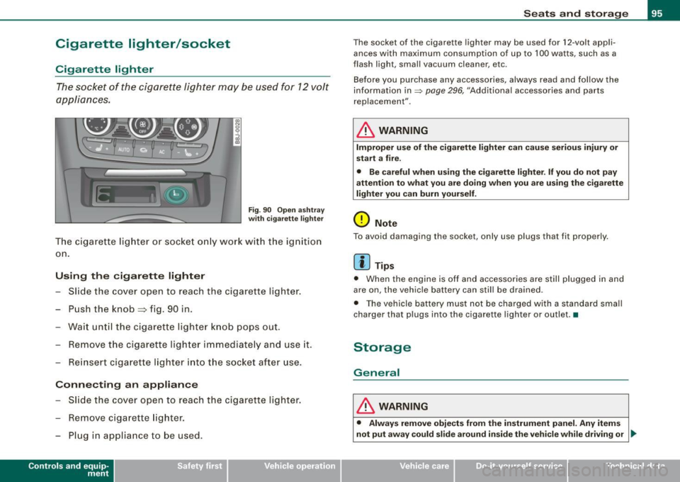 AUDI TT ROADSTER 2008  Owners Manual Cigarette  lighter/socket 
Cigarette  lighter 
The socket  of  the  cigarette  lighter  may  be used  for  12 volt 
appliances. 
Fig . 90  Open  ashtray 
with  cigarette  lighter 
The  cigarette  ligh