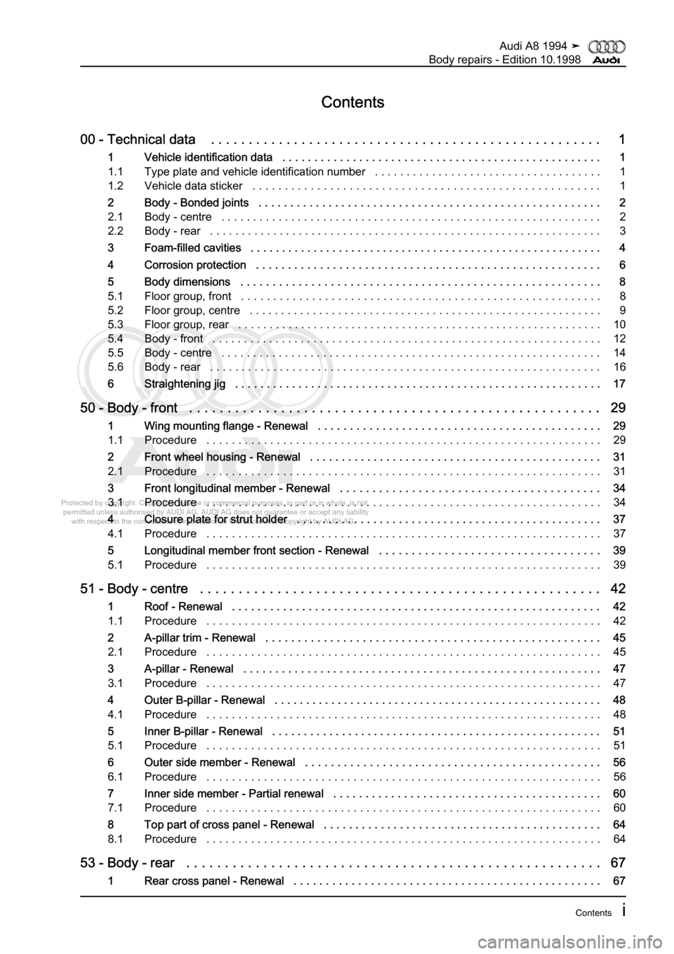 AUDI A8 1994 D4 / 1.G Body Repairs Workshop Manual 
Protected by copyright. Copying for private or commercial purposes, in p\
art or in whole, is not 
 permitted unless authorised by AUDI AG. AUDI AG does not guarantee or a\
ccept any liability 
     