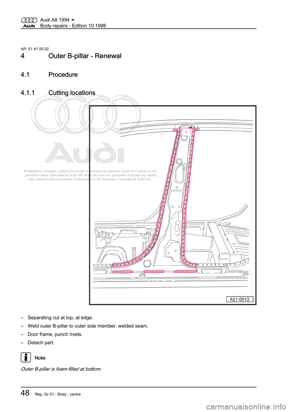 AUDI A8 1994 D4 / 1.G Body Repairs Repair Manual 
Protected by copyright. Copying for private or commercial purposes, in p\
art or in whole, is not 
 permitted unless authorised by AUDI AG. AUDI AG does not guarantee or a\
ccept any liability 
     