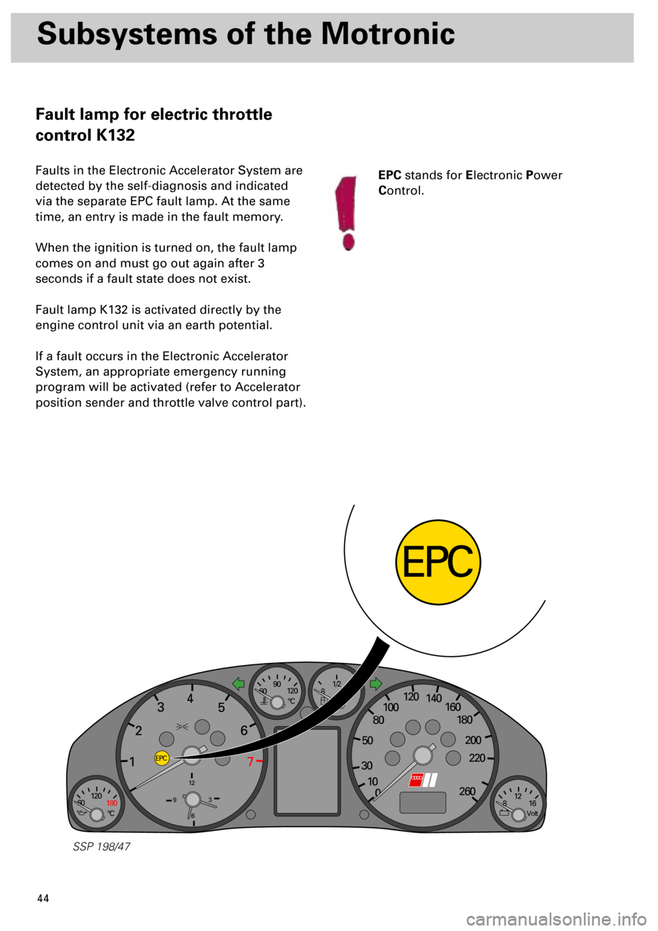 AUDI S4 1998 B5 / 1.G Engine Manual  
44 
Subsystems of the Motronic  
120
180
°C 60
90
12
93
6
120
°C 60
12
16
120
100
80
50
30
10140
1234
5
6
7
160
180
200
220
260
Volt8
1/2
1/1
8
0
EPC
EPC
SSP 198/47
 
Fault lamp for electric throt