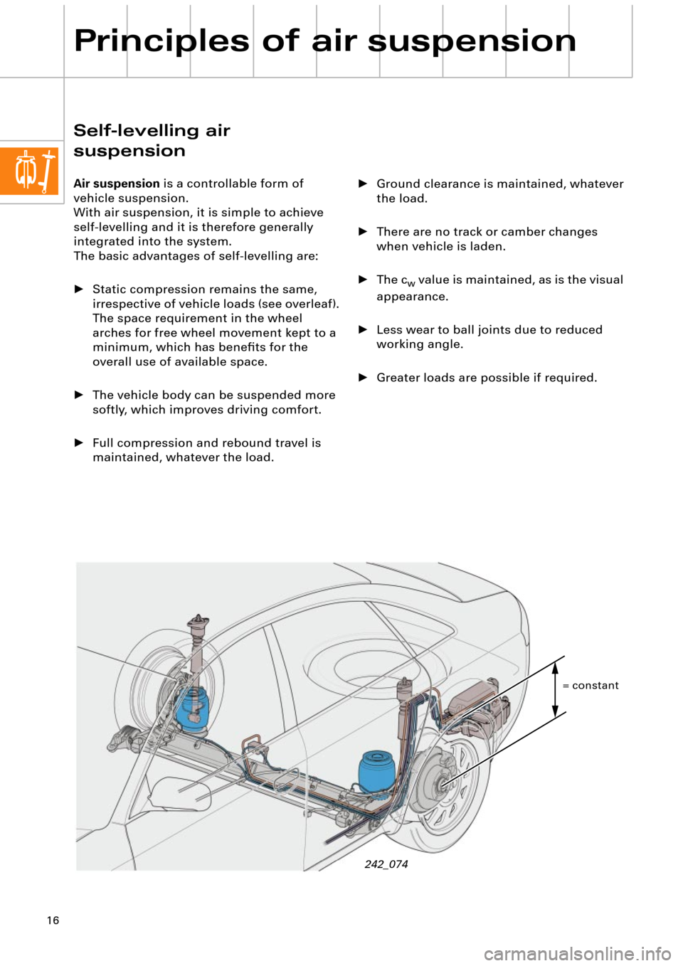 AUDI A6 ALLROAD 1999 C5 / 2.G Pneumatic Suspension System  
16
Principles of air suspension
Self-levelling air 
suspension
Air suspension is a controllable form of 
vehicle suspension.
With air suspension, it is simple to achieve 
self-levelling and it is th