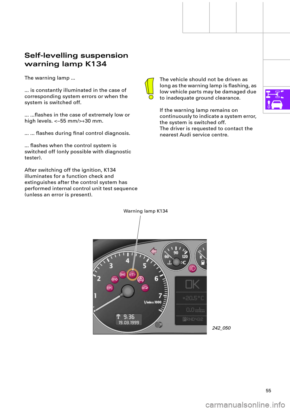 AUDI A6 ALLROAD 1999 C5 / 2.G Pneumatic Suspension System 55
Self-levelling suspension
warning lamp K134
The warning lamp É
... is constantly illuminated in the case of
corresponding system errors or when the
system is switched off.
... ...ßashes in th AUDI A6 ALLROAD 1999 C5 / 2.G Pneumatic Suspension System 55
Self-levelling suspension
warning lamp K134
The warning lamp É
... is constantly illuminated in the case of
corresponding system errors or when the
system is switched off.
... ...ßashes in th