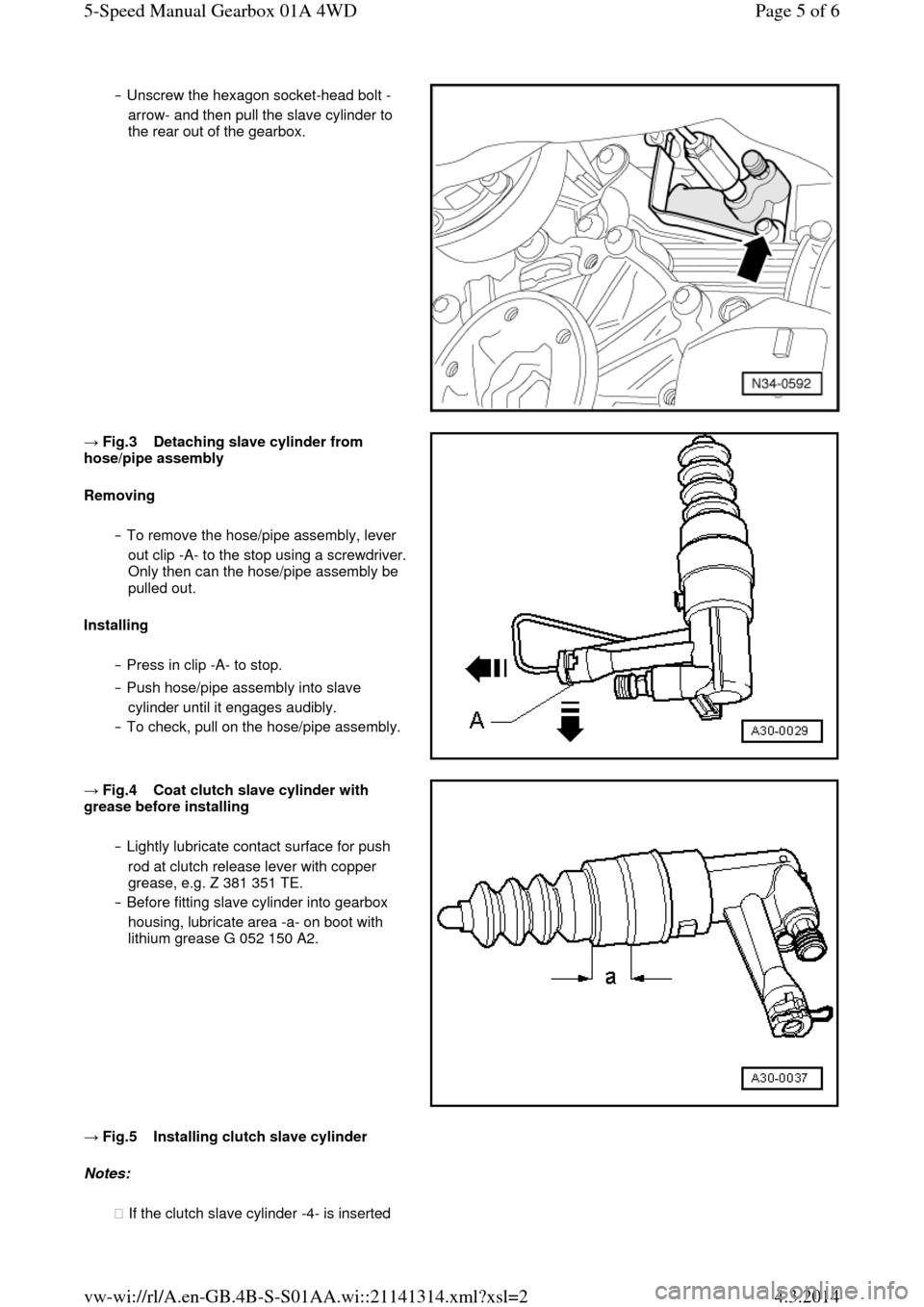 AUDI A6 2000 C5 / 2.G Changing Clutch 5Speed Manual Gearbox ‒ Unscrew the hexagon socket-head bolt -
arrow- and then pull the slave cylinder to 
the rear out of the gearbox.   → Fig.3    Detaching slave cylinder from hose/pipe assembly 
Removing 
‒ To re