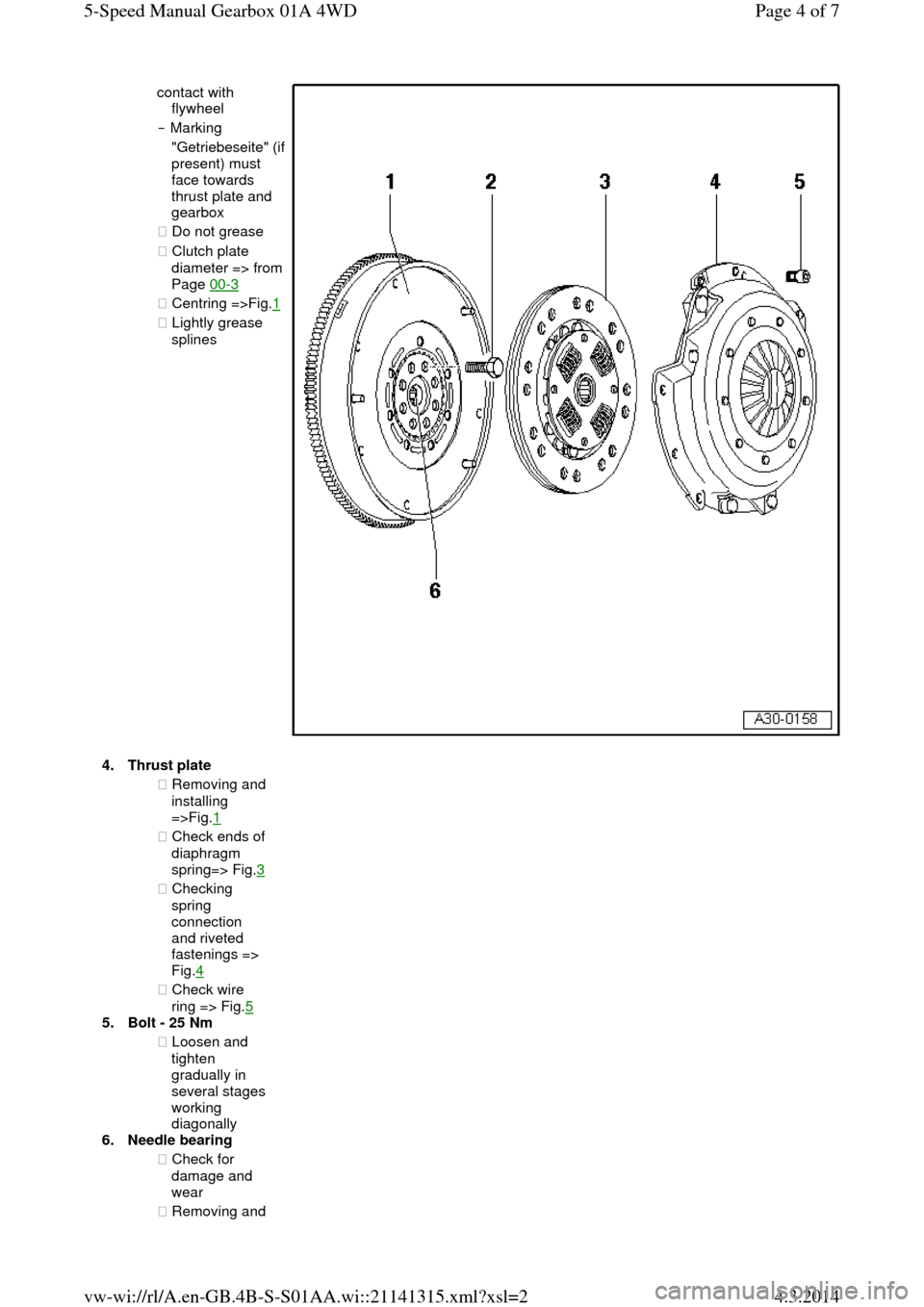 AUDI A6 2000 C5 / 2.G Changing Clutch 5Speed Manual Gearbox contact with 
flywheel  
‒ Marking "Getriebeseite" (if present) must 
face towards 
thrust plate and 
gearbox  
◆ Do not grease  
◆ Clutch plate diameter => from Page 00-3  
◆ Centring =>Fig.1