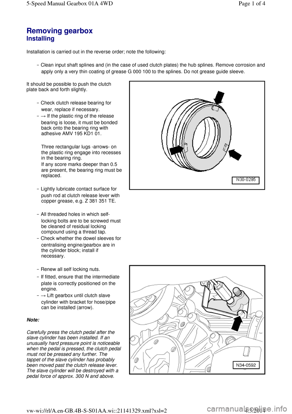 AUDI A6 2000 C5 / 2.G Changing Clutch 5Speed Manual Gearbox Removing gearbox Installing 
Installation is carried out in the reverse order; note the following: 
‒ Clean input shaft splines and (in the case of used clutch plates) the hub splines. Remove corros